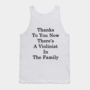 Thanks To You Now There's A Violinist In The Family Tank Top